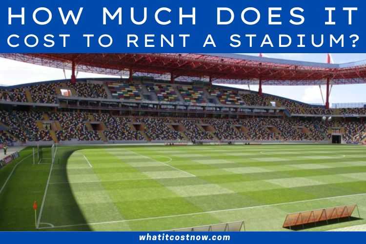 Latest Price Guide: How Much Does It Cost to Rent a Stadium?